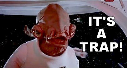 1443718656-admiral-ackbar-its-a-trap-jpg-9d3969f6562f31a3ead18f072a5498d3.jpg