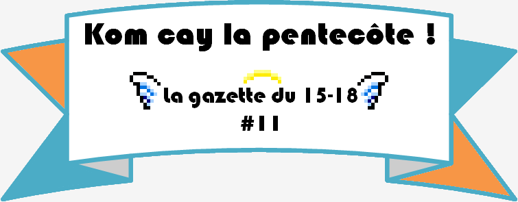 La gazette du 15-18 : #11 Kom cay la Pentecôte !