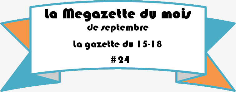 La gazette du 15-18 #24: La Megazette du mois de septembre.