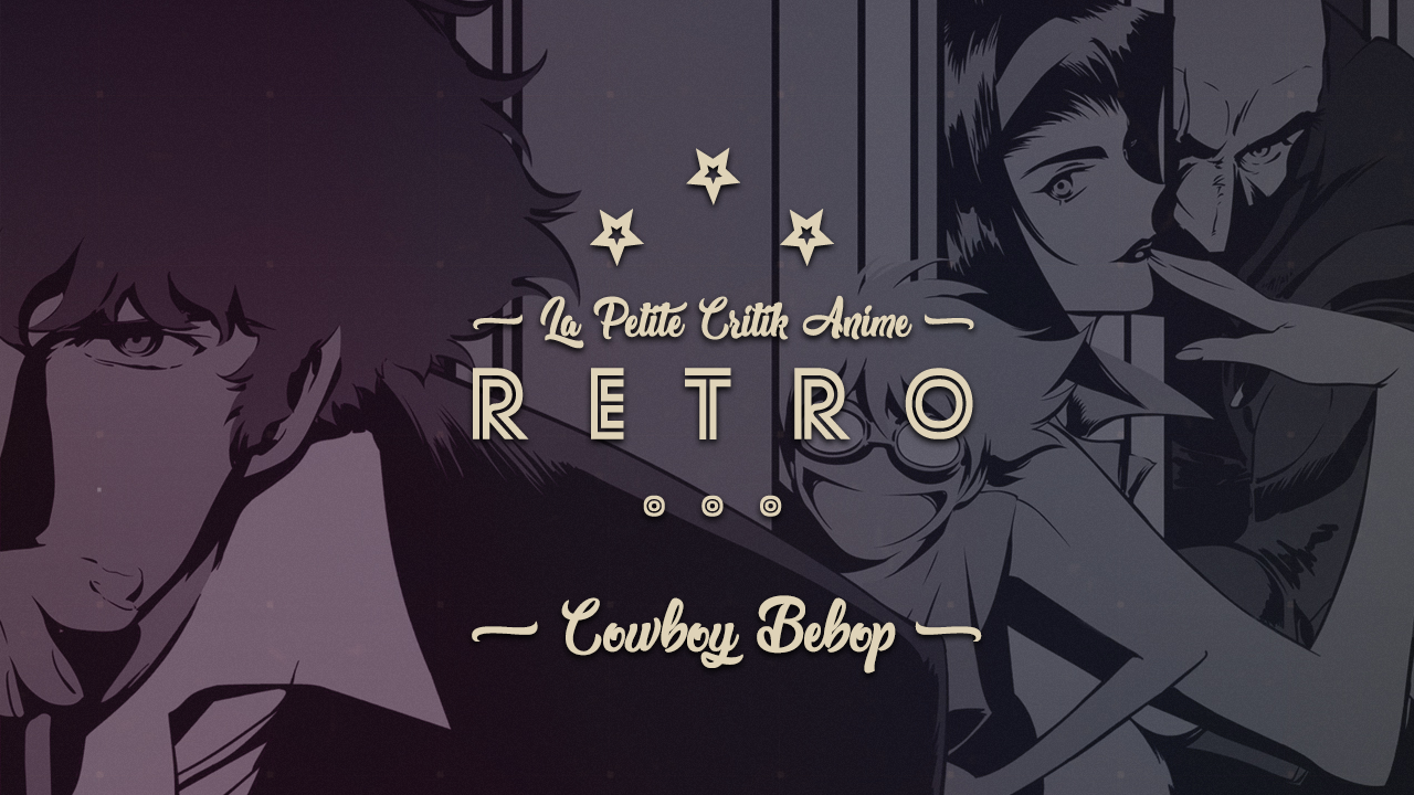 La petite Critik Anime RETRO : Cowboy Bebop