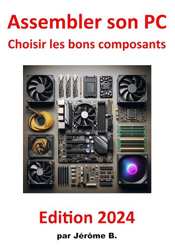 Jérôme B. - Assembler son PC: Choisir les bons composants (2024)