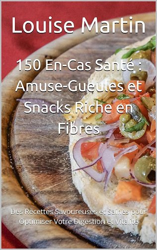 Louise Martin, Adam Thomas - 150 En-Cas Santé : Amuse-Gueules et Snacks Riche en Fibres (2024)