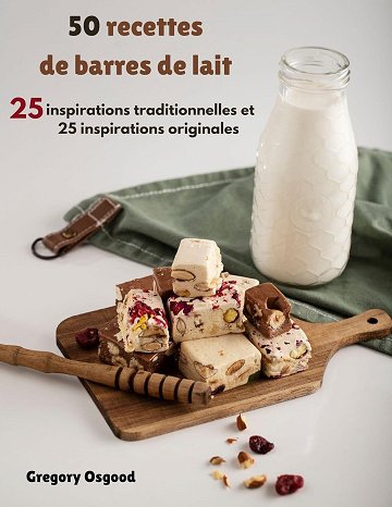 Gregory Osgood - 50 recettes de barres de lait: 25 inspirations traditionnelles et 25 inspirations originales (2024)