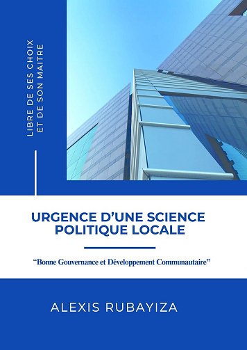Alexis RUBAYIZA - URGENCE D'UNE SCIENCE POLITIQUE LOCALE : Bonne Gouvernance et Développement Communautaire (2024)