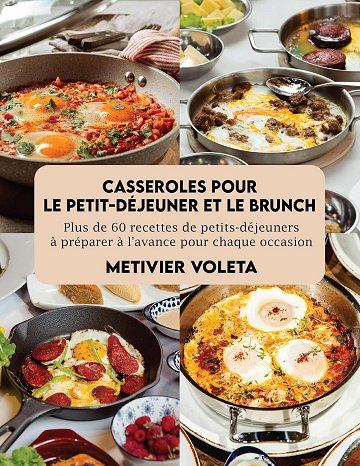 Metivier Voleta - Casseroles pour le petit-déjeuner et le brunch: Plus de 60 recettes de petits-déjeuners à préparer à l'avance pour chaque occasion (2024)