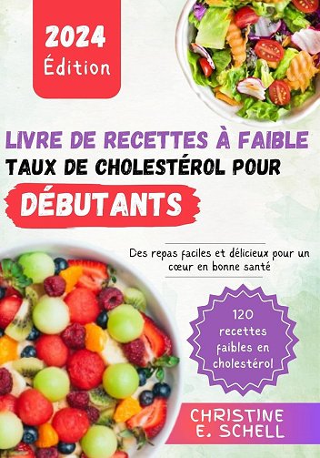 CHRISTINE E. SCHELL - LIVRE DE RECETTES À FAIBLE TAUX DE CHOLESTÉROL POUR DÉBUTANTS 2024 (2024)