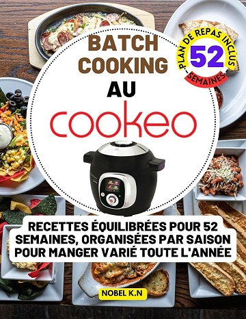 NOBEL K.N - Batch cooking au cookeo: Recettes Équilibrées pour 52 Semaines, Organisées par Saison pour Manger Varié Toute l'Année (2024)