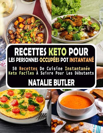 NATALIE BUTLER - Recettes Keto Pour Les Personnes Occupées Pot Instantané: 50 Recettes De Cuisine Instantanée Keto Faciles À Suivre Pour Les Débutants (2024)