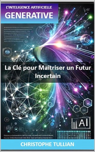 Christophe Tullian - L'IA Générative : La Clé pour Maîtriser un Futur Incertain: L'IA Générative comme Catalyseur (2024)