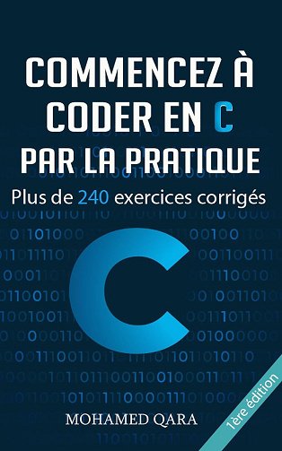 Mohamed QARA - Commencez à coder en C par la pratique: Plus de 240 exercices corrigés (2024)