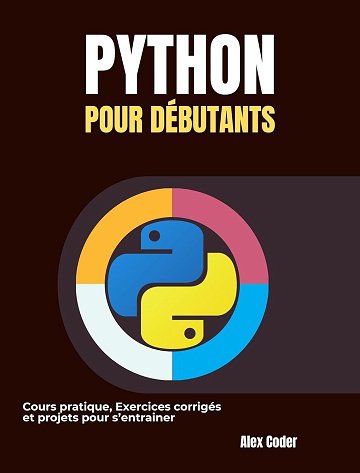 Alex Coder - Python pour débutants: Cours pratique, Exercices corrigés et projets pour s'entrainer (2024)