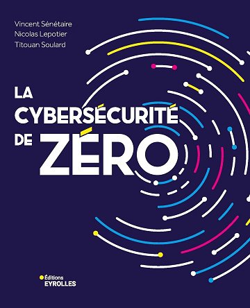 La cybersécurité de zéro - Vincent Sénétaire (2024)