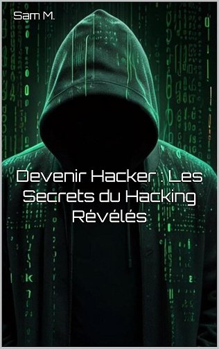 Sam M. - Devenir Hacker : Les Secrets du Hacking Révélés (2024)