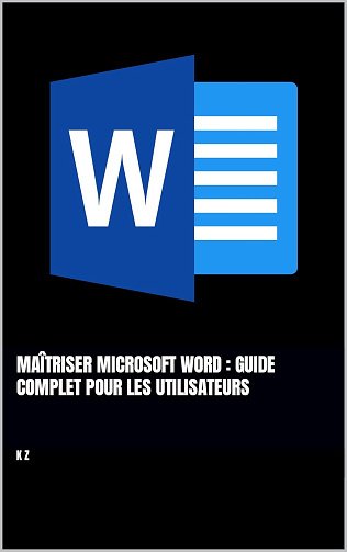 Maîtriser Microsoft Word : Guide Complet pour les Utilisateurs - K Z (2024)