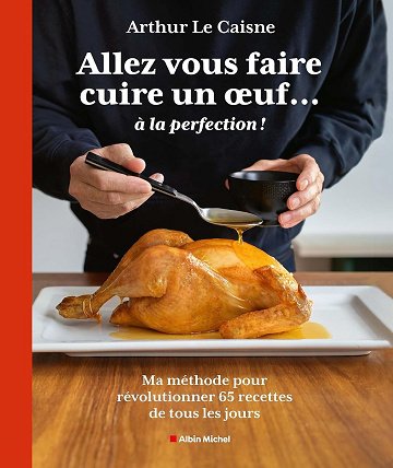 Allez vous faire cuire un oeuf... à la perfection: Ma méthode pour révolutionner 65 recettes de tous les jours - Arthur Le Caisne (2023)