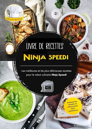 Aurélie Durand - Livre de recettes Ninja Speedi: Les meilleures et les plus délicieuses recettes pour le robot culinaire Ninja Speedi. Incluant des conseils et astuces pour bien c...