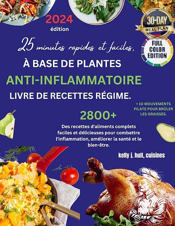 Kelly J. Hull cuisines - Livre de recettes de plats anti-inflammatoires à base de plantes pour débutants 2024: de délicieuses recettes à base d'aliments complets pour lutter contr...