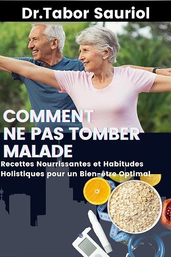 Dr. Tabor Sauriol - comment ne pas tomber malade: Recettes nourrissantes et habitudes holistiques pour un bien-être optimal (2024)