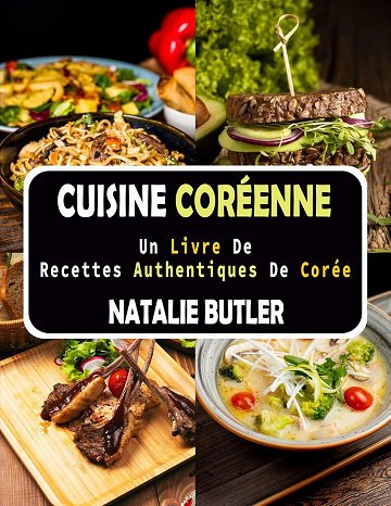 NATALIE BUTLER - Cuisine Coréenne: Un Livre De Recettes Authentiques De Corée (2024)