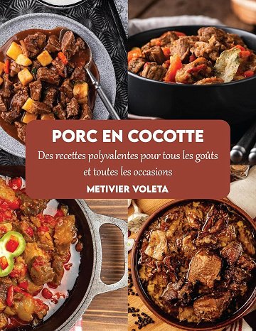 Metivier Voleta - Porc en cocotte: Des recettes polyvalentes pour tous les goûts et toutes les occasions (2024)