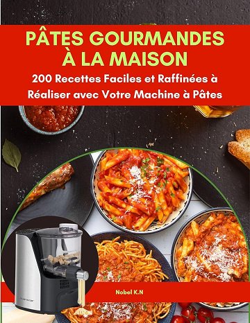 Nobel K.N - Pâtes Gourmandes à la Maison: 200 Recettes Faciles et Raffinées à Réaliser avec Votre Machine à Pâtes (2024)