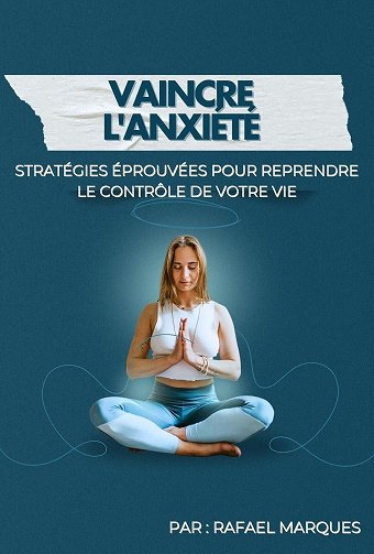 Rafael Marques - Vaincre l'anxiété: Stratégies éprouvées pour reprendre le contrôle de votre vie (2024)