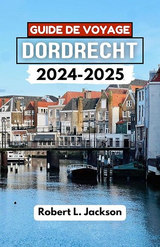 Robert L. Jackson - GUIDE DE VOYAGE DORDRECHT 2024-2025 (2024)