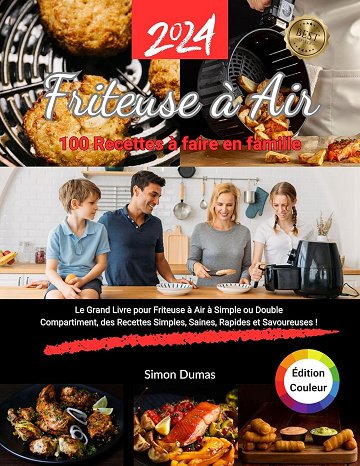 Simon Dumas - Friteuse à Air / 100 recettes à Faire en Famille: 100 recettes simples / À faire avec les Enfants / Végétariennes / Lunch pour l'école / Repas santé / Recettes Anti-...