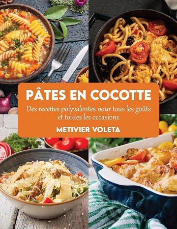 Metivier Voleta - Pâtes en cocotte: Des recettes polyvalentes pour tous les goûts et toutes les occasions (2024)