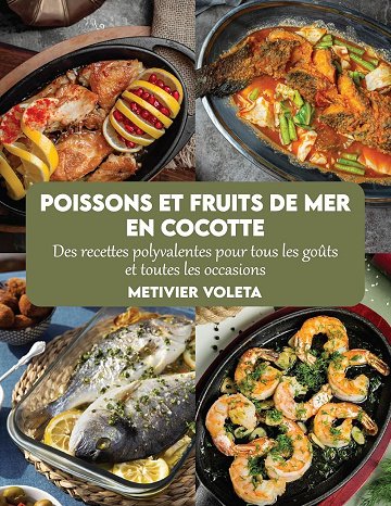 Metivier Voleta - Poissons et fruits de mer en cocotte: Des recettes polyvalentes pour tous les goûts et toutes les occasions (2024)