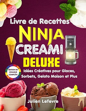 Julien Lefevre - Livre de Recettes Ninja Creami Deluxe: Idées Créatives pour Glaces, Sorbets, Gelato Maison et Plus (2024)