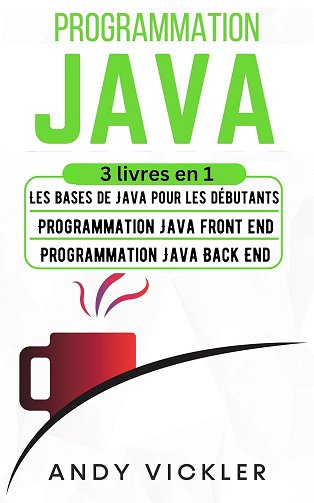 Andy Vickler - Programmation Java: 3 livres en 1 : Les Bases de Java pour les Débutants + Programmation Java Front End + Programmation Java Back End (2024)