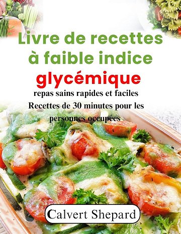 Calvert Shepard - Livre de recettes à faible indice glycémique: repas sains rapides et faciles Recettes de 30 minutes pour les personnes occupées (2024)