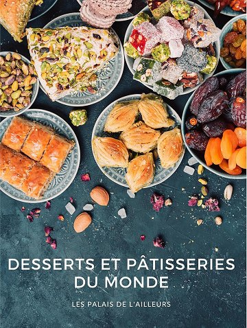 Les Palais de l'Ailleurs - Desserts et pâtisseries du monde: Un tour du monde des gourmandises en plus de 50 recettes illustrées (2024)