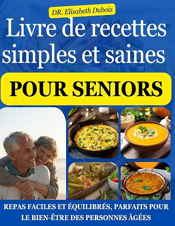 DR. Elisabeth Dubois - Livre de recettes simples et saines pour seniors: Repas faciles et équilibrés, parfaits pour le bien-être des personnes âgées (2024)