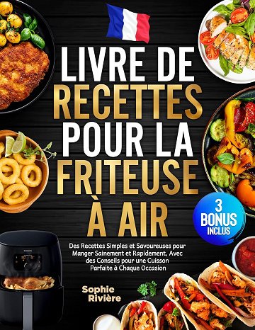 Sophie Rivière - Recettes pour la Friteuse à Air: Simples, Savoureuses et Saines. Conseils pour une Cuisson Parfaite (2024)