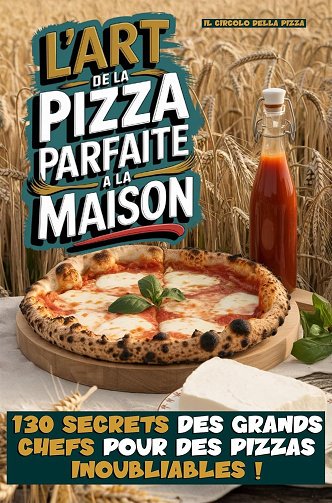 Il Circolo della Pizza - L'ART DE LA PIZZA PARFAITE A LA MAISON : 130 SECRETS DES GRANDS CHEFS POUR DES PIZZAS INOUBLIABLES ! (2024)