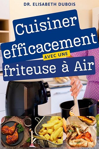 DR. Elisabeth Dubois - Cuisiner efficacement avec une friteuse à Air (2024)