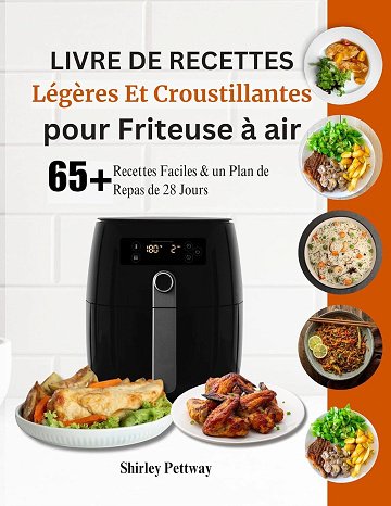 Shirley Pettway - Livre de Recettes Légères Et Croustillantes pour Friteuse à air: 65+ Recettes Faci...