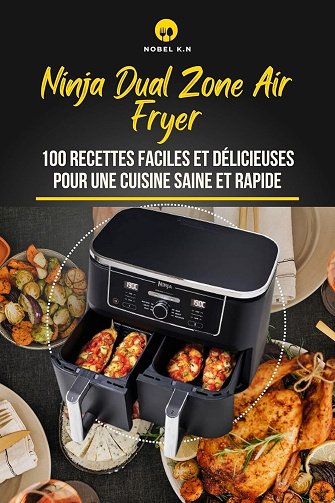 Nobel K.N - Ninja Dual Zone Air Fryer: 100 Recettes Faciles et Délicieuses pour une Cuisine Saine et...