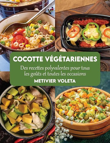 Metivier Voleta - Cocotte végétariennes: Des recettes polyvalentes pour tous les goûts et toutes les...