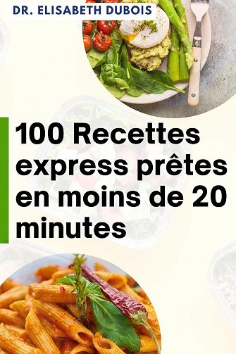 DR. Elisabeth Dubois - 100 Recettes express prêtes en moins de 20 minutes (2024)