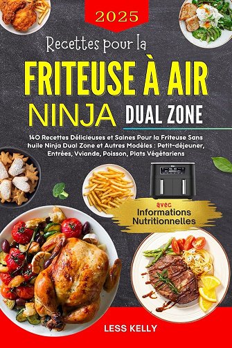 Less Kelly - Recettes pour la Friteuse à Air Ninja Dual Zone: 140 Recettes Délicieuses et Saines Pou...