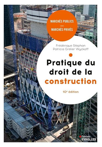 Pratique du droit de la construction, 10e édition - Patricia Grelier Wyckoff, Frédérique Stéphan (2024)