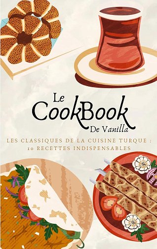 Vanilla Kitchen - Le CookBook de Vanilla: Les classiques de la cuisine turque 10 recettes indispensa...