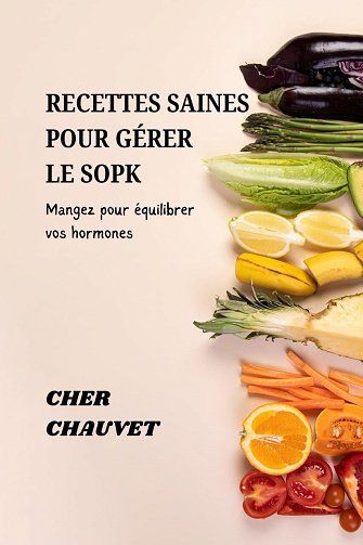 CHER CHAUVET - RECETTES SAINES POUR GÉRER LE SOPK: Mangez pour équilibrer vos hormones (2024)