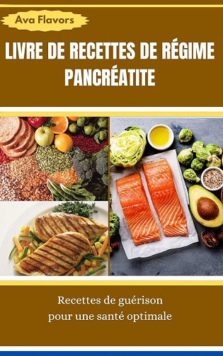 Ava Flavors - LIVRE DE RECETTES DE RÉGIME PANCRÉATITE: Recettes de guérison pour une santé optimale (2024)