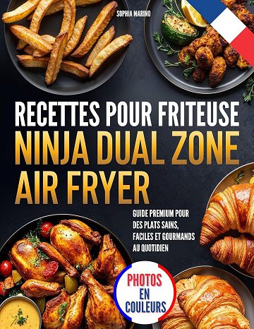 Sophia Marino - RECETTES POUR FRITEUSE NINJA DUAL ZONE AIR FRYER: Guide Premium pour des Plats Sains, Faciles et Gourmands au Quotidien (2024)