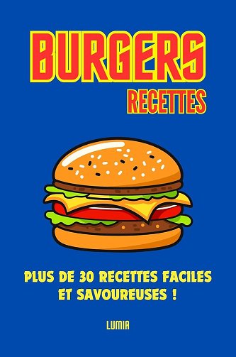 Lumiia - Burgers : Plus de 30 recettes faciles et savoureuses ! (2024)