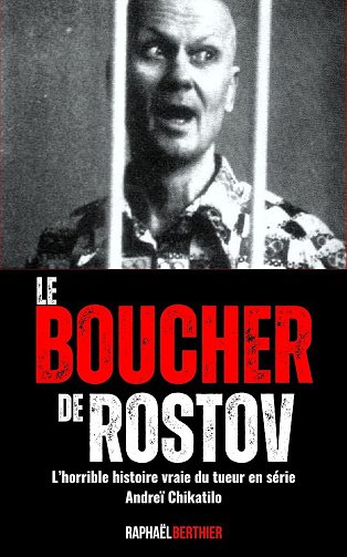 Raphaël Berthier - Le Boucher de Rostov: L'horrible histoire vraie du tueur en série Andreï Chikatilo (2024)